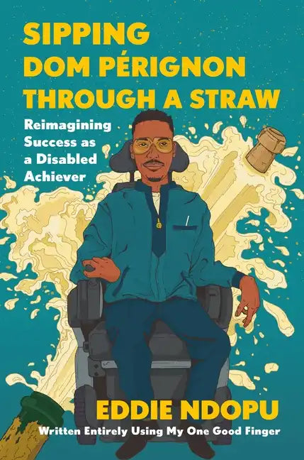 Sipping Dom Pérignon Through a Straw: Reimagining Success as a Disabled Achiever - Hardcover