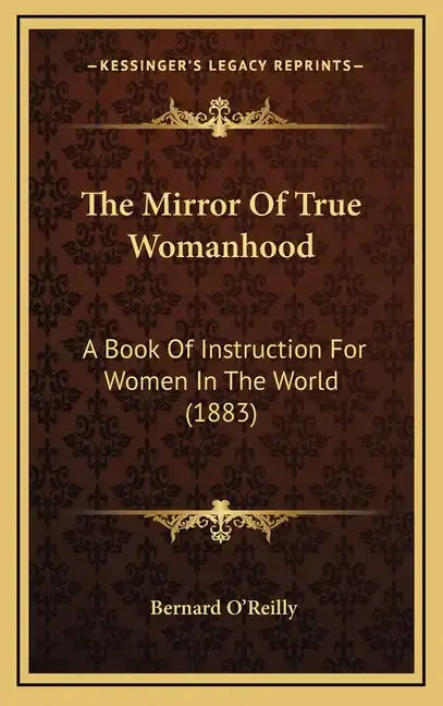 The Mirror of True Womanhood: A Book of Instruction for Women in the World (1883) - Hardcover