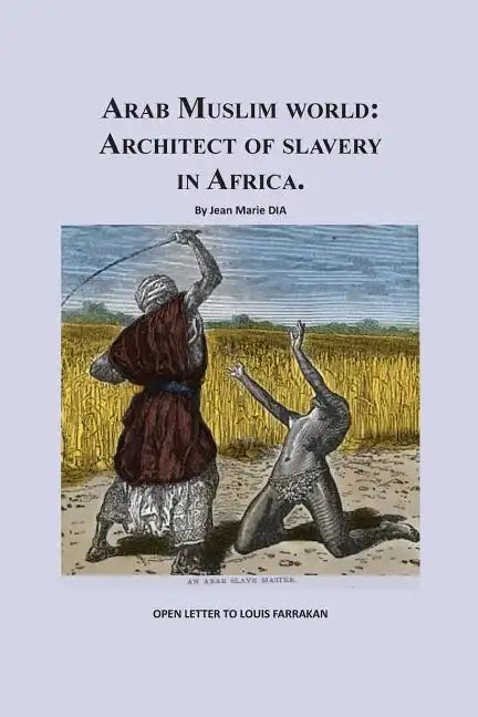 Arab Muslim World: Architect of Slavery in Africa: Open Letter To Nation Leader of Islam Mr. Louis Farrakhan - Paperback