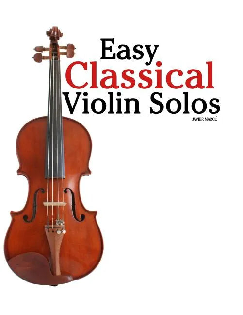 Easy Classical Violin Solos: Featuring Music of Bach, Mozart, Beethoven, Vivaldi and Other Composers. - Paperback