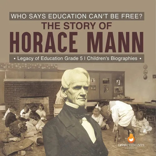 Who Says Education Can't Be Free? The Story of Horace Mann Legacy of Education Grade 5 Children's Biographies - Paperback