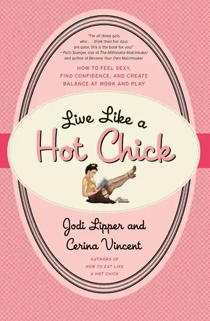 Live Like a Hot Chick: How to Feel Sexy, Find Confidence, and Create Balance at Work and Play - Paperback