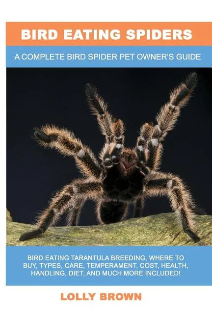 Bird Eating Spiders: Bird Eating Tarantula breeding, where to buy, types, care, temperament, cost, health, handling, diet, and much more in - Paperback