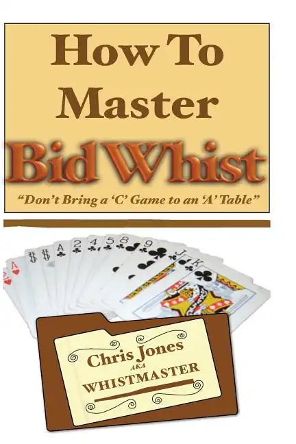 How To Master Bid Whist: Don't Bring A "C" Game To An "A" Table - Paperback