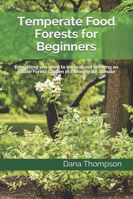 Temperate Food Forests For Beginners: Everything you need to know about growing an Edible Forest Garden in a temperate climate - Paperback