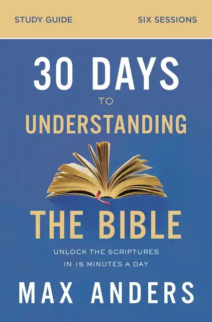30 Days to Understanding the Bible Study Guide: Unlock the Scriptures in 15 Minutes a Day - Paperback