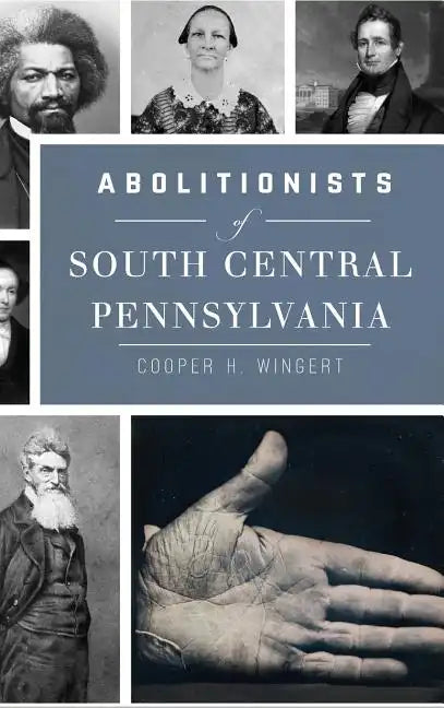 Abolitionists of South Central Pennsylvania - Hardcover