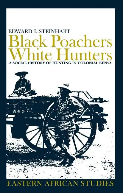 Black Poachers, White Hunters: A Social History of Hunting in Colonial Kenya - Paperback