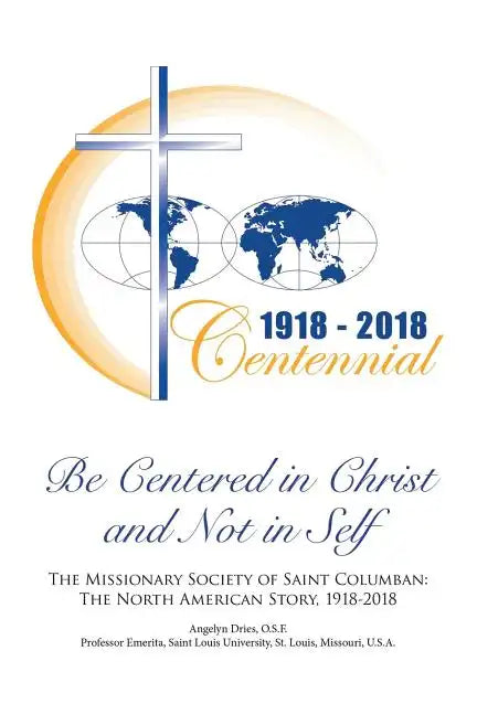 Be Centered in Christ and Not in Self: The Missionary Society of Saint Columban: The North American Story (1918-2018) - Paperback