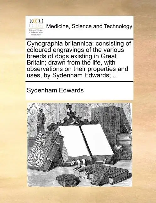 Cynographia britannica: consisting of coloured engravings of the various breeds of dogs existing in Great Britain; drawn from the life, with o - Paperback