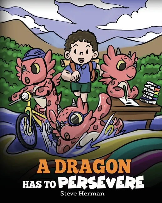 A Dragon Has To Persevere: A Story About Perseverance, Persistence, and Not Giving Up - Paperback