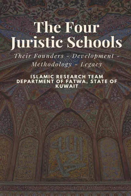 The Four Juristic Schools: Their Founders - Development - Methodology - Legacy - Paperback