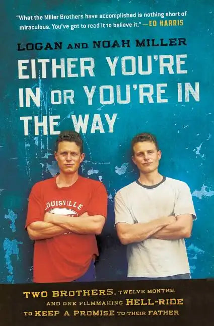 Either You're in or You're in the Way: Two Brothers, Twelve Months, and One Filmmaking Hell-Ride to Keep a Promise to Their Father - Paperback
