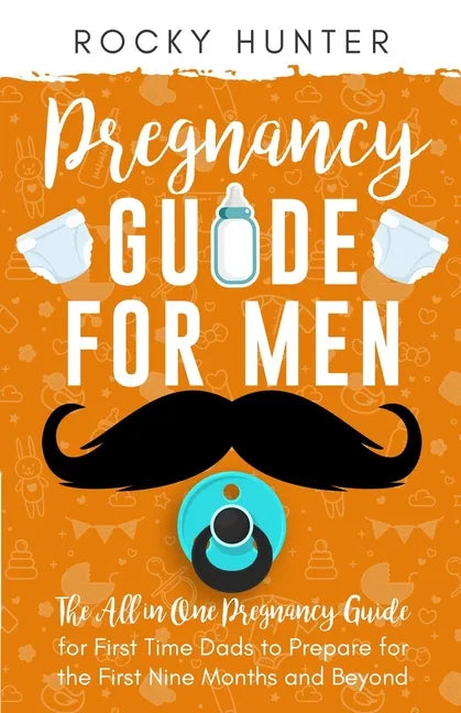 Pregnancy Guide for Men: The All-In-One Pregnancy Guide for First-Time Dads to Prepare for the First Nine Months and Beyond - Paperback