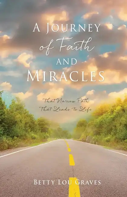 A Journey of Faith and Miracles: That Narrow Path That Leads to Life - Paperback