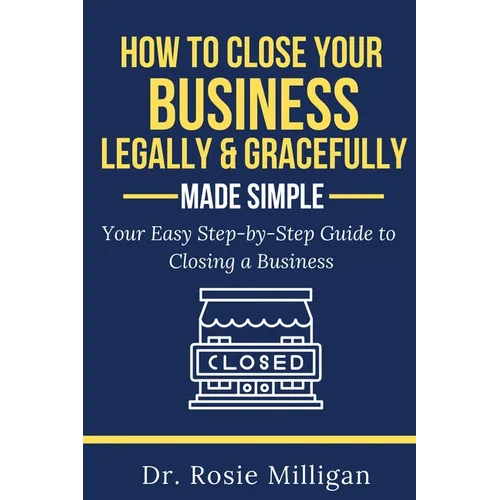 How To Close Your Business Legally and Gracefully Your Easy Step by Step Guide To Closing a Business Made Simple - Paperback