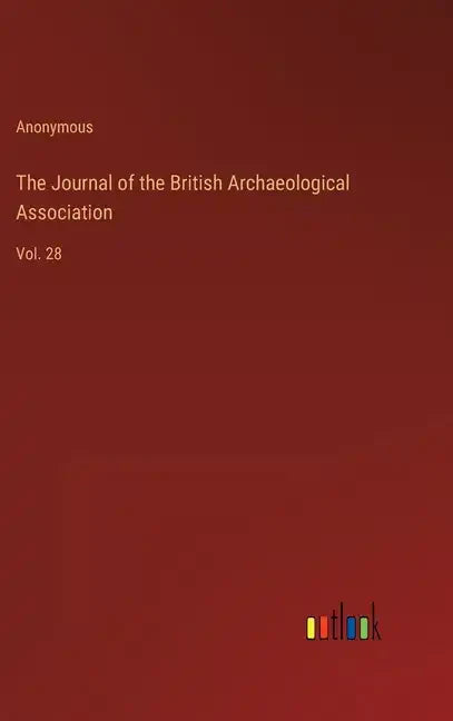 The Journal of the British Archaeological Association: Vol. 28 - Hardcover