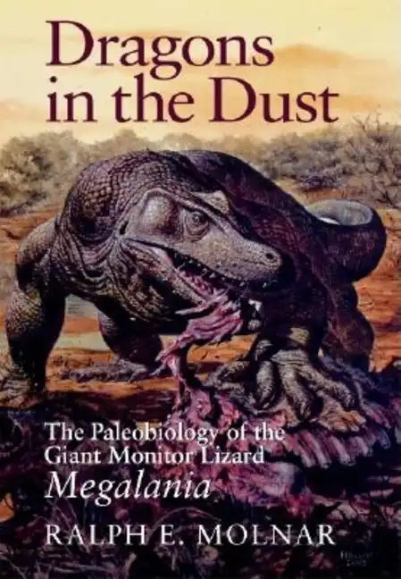 Dragons in the Dust: The Paleobiology of the Giant Monitor Lizard Megalania - Hardcover
