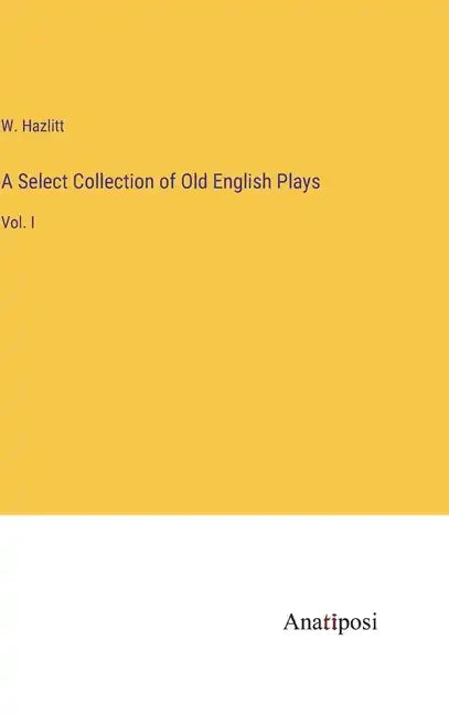 A Select Collection of Old English Plays: Vol. I - Hardcover