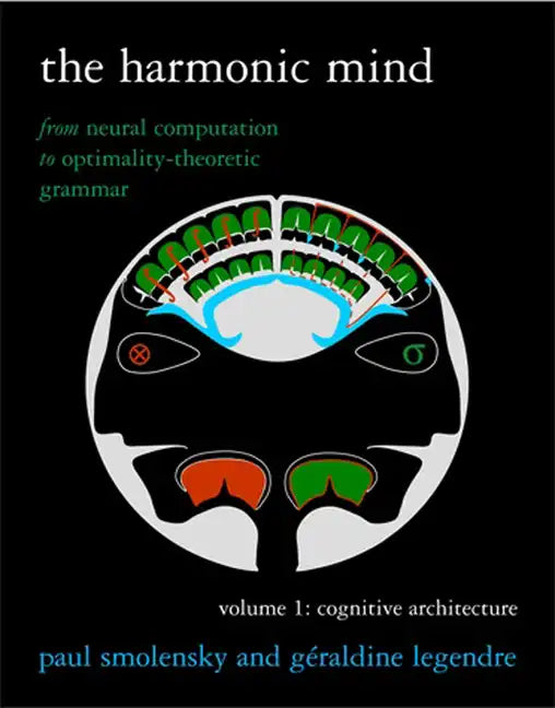 The Harmonic Mind, Volume 1: Cognitive Architecture: From Neural Computation to Optimality-Theoretic Grammar - Paperback