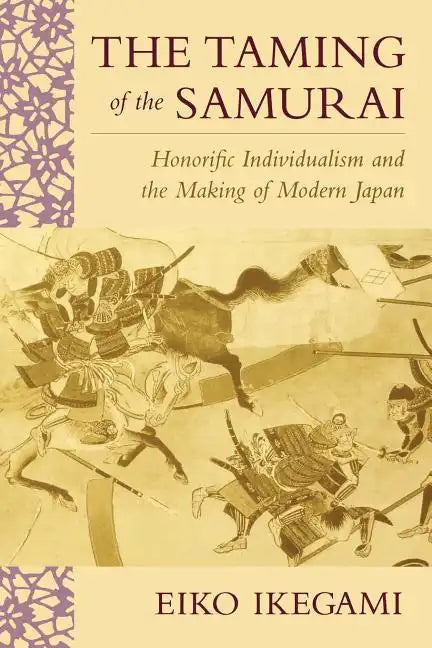 The Taming of the Samurai: Honorific Individualism and the Making of Modern Japan - Paperback