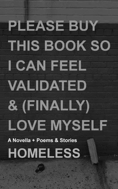 Please Buy This Book So I Can Feel Validated & (Finally) Love Myself: A Novella + Poems & Stories - Paperback