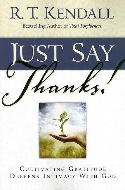 Just Say Thanks: Cultivating Gratitude Deepens Intimacy with God - Paperback