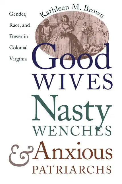 Good Wives, Nasty Wenches, and Anxious Patriarchs: Gender, Race, and Power in Colonial Virginia - Paperback