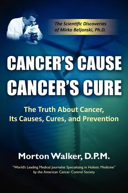 Cancer's Cause, Cancer's Cure: The Truth about Cancer, Its Causes, Cures, and Prevention - Paperback