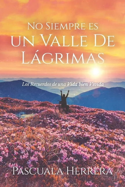 No Siempre es un Valle de Lágrimas: Los Recuerdos de una Vida bien Vivida - Paperback