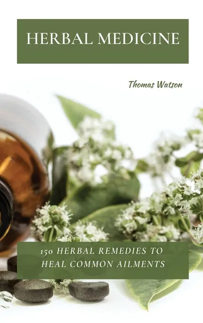 Herbal Medicine: 150 Herbal Remedies to Heal Common Ailments - Hardcover