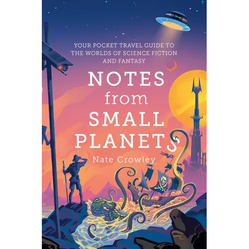 Notes from Small Planets: Your Pocket Travel Guide to the Worlds of Science Fiction and Fantasy - Paperback