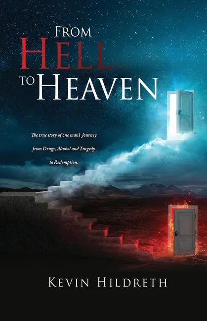 From Hell to Heaven: The true story of one man's journey from Drugs, Alcohol and Tragedy to Redemption. - Paperback