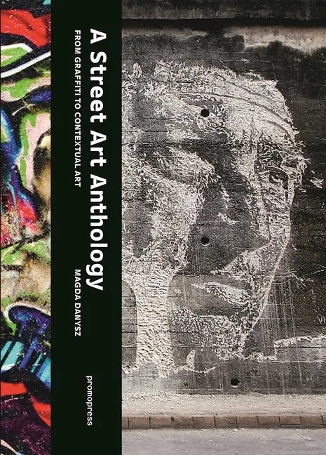 A Street Art Anthology: From Graffiti to Contextual Art - Paperback