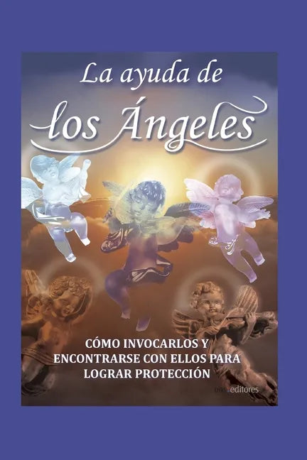 La Ayuda de Los Ángeles: cómo invocarlos y encontrar con ellos para lograr protección - Paperback