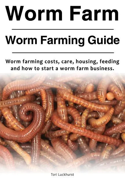 Worm Farm. Worm Farm Guide. Worm farm costs, care, housing, feeding and how to start a worm farm business. - Paperback