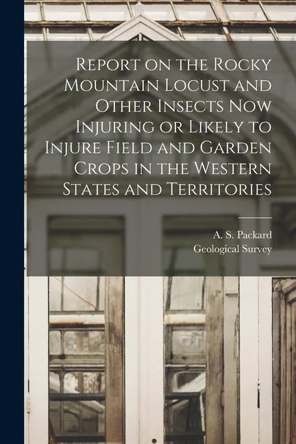 Report on the Rocky Mountain Locust and Other Insects Now Injuring or Likely to Injure Field and Garden Crops in the Western States and Territories - Paperback