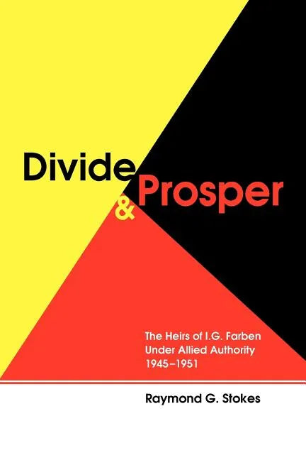 Divide and Prosper: The Heirs of I.G. Farben Under Allied Authority 1945-1951 - Paperback