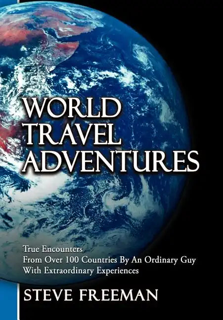 World Travel Adventures: True Encounters from Over 100 Countries by an Ordinary Guy with Extraordinary Experiences - Hardcover