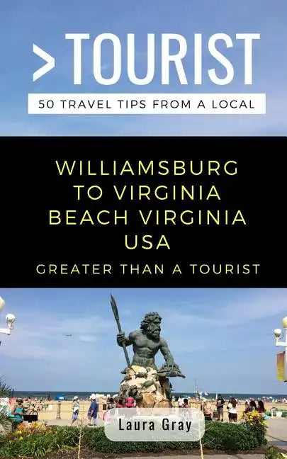 Greater Than a Tourist Williamsburg To Virginia Beach USA: 50 Travel Tips from a Local - Paperback