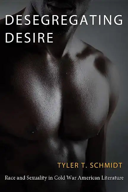 Desegregating Desire: Race and Sexuality in Cold War American Literature - Paperback