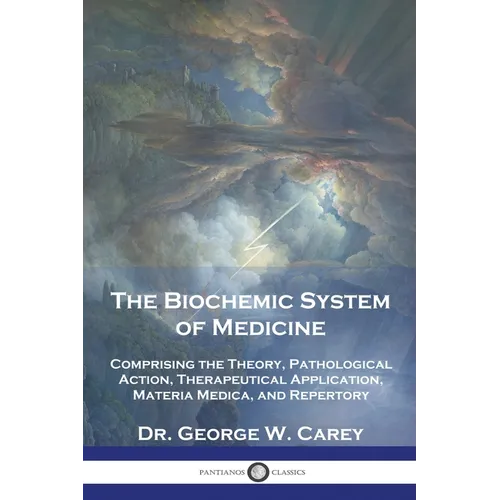 The Biochemic System of Medicine: Comprising the Theory, Pathological Action, Therapeutical Application, Materia Medica, and Repertory - Paperback