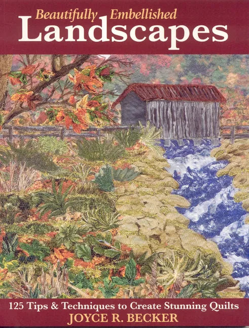 Beautifully Embellished Landscapes: 125 Tips & Techniques to Create Stunning Quilts - Print-On-Demand Edition - Paperback