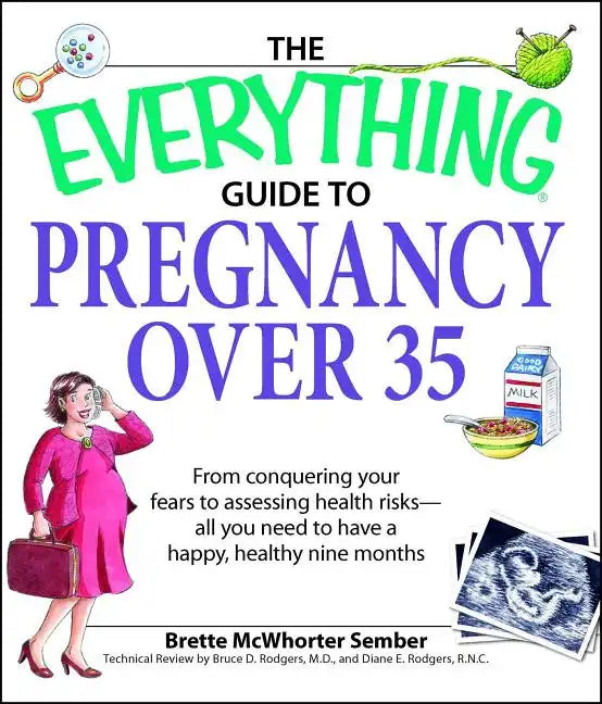 The Everything Guide to Pregnancy Over 35: From Conquering Your Fears to Assessing Health Risks--All You Need to Have a Happy, Healthy Nine Months - Paperback