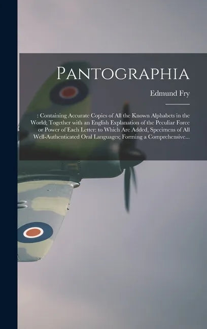 Pantographia;: Containing Accurate Copies of All the Known Alphabets in the World; Together With an English Explanation of the Peculi - Hardcover