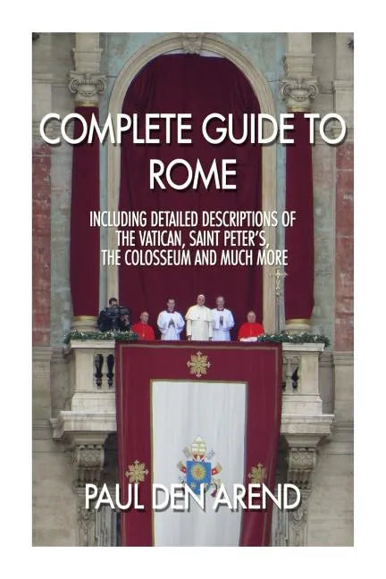 Complete guide to Rome: With detailed descriptions of the Vatican, St. Peter's, the Colosseum and much more - Paperback