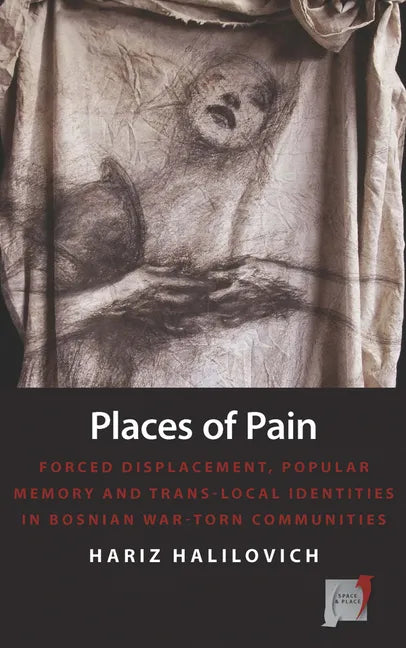 Places of Pain: Forced Displacement, Popular Memory and Trans-Local Identities in Bosnian War-Torn Communities - Paperback