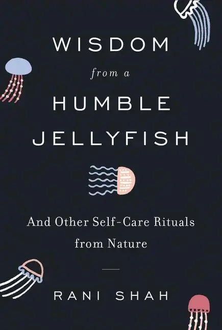 Wisdom from a Humble Jellyfish: And Other Self-Care Rituals from Nature - Hardcover