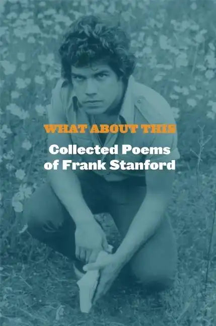 What about This: Collected Poems of Frank Stanford - Hardcover