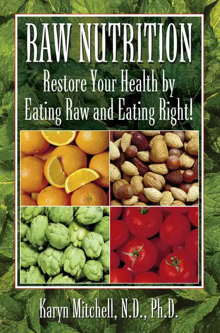 Raw Nutrition: Restore Your Health by Eating Raw and Eating Right! - Hardcover